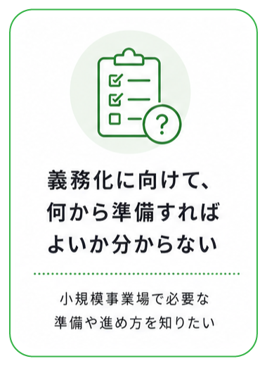 義務化に向けて、何から準備すればよいか分からない